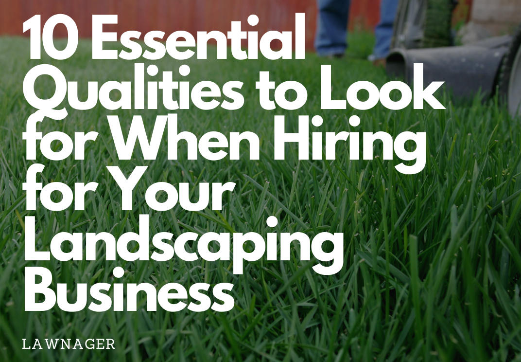 10 Essential Qualities to Look for When Hiring for Your Landscaping Business. Lawn Care Made Simple. Lawn Care Software.
