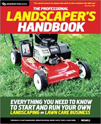 The Professional Landscaper's Handbook: Everything You Need to Know to Start and Run Your Own Lawn Care Business 